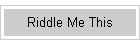 Riddle Me This